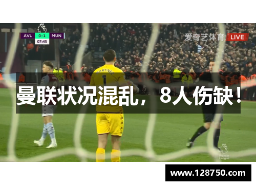 曼联状况混乱，8人伤缺！